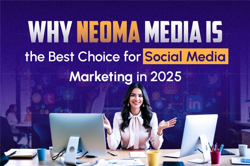 Why Neoma Media is the Best Choice for Social Media Marketing in 2025