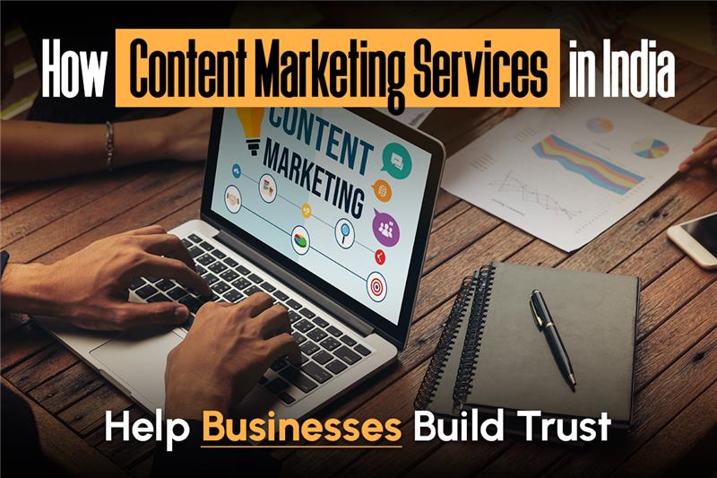 How Content Marketing Services Help Indian Businesses Build Trust